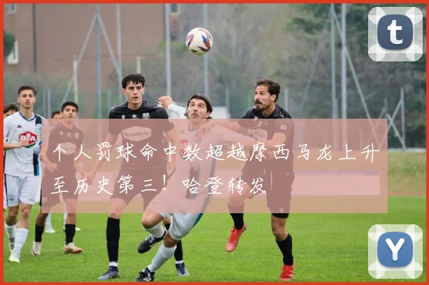 个人罚球命中数超越摩西马龙上升至历史第三！哈登转发